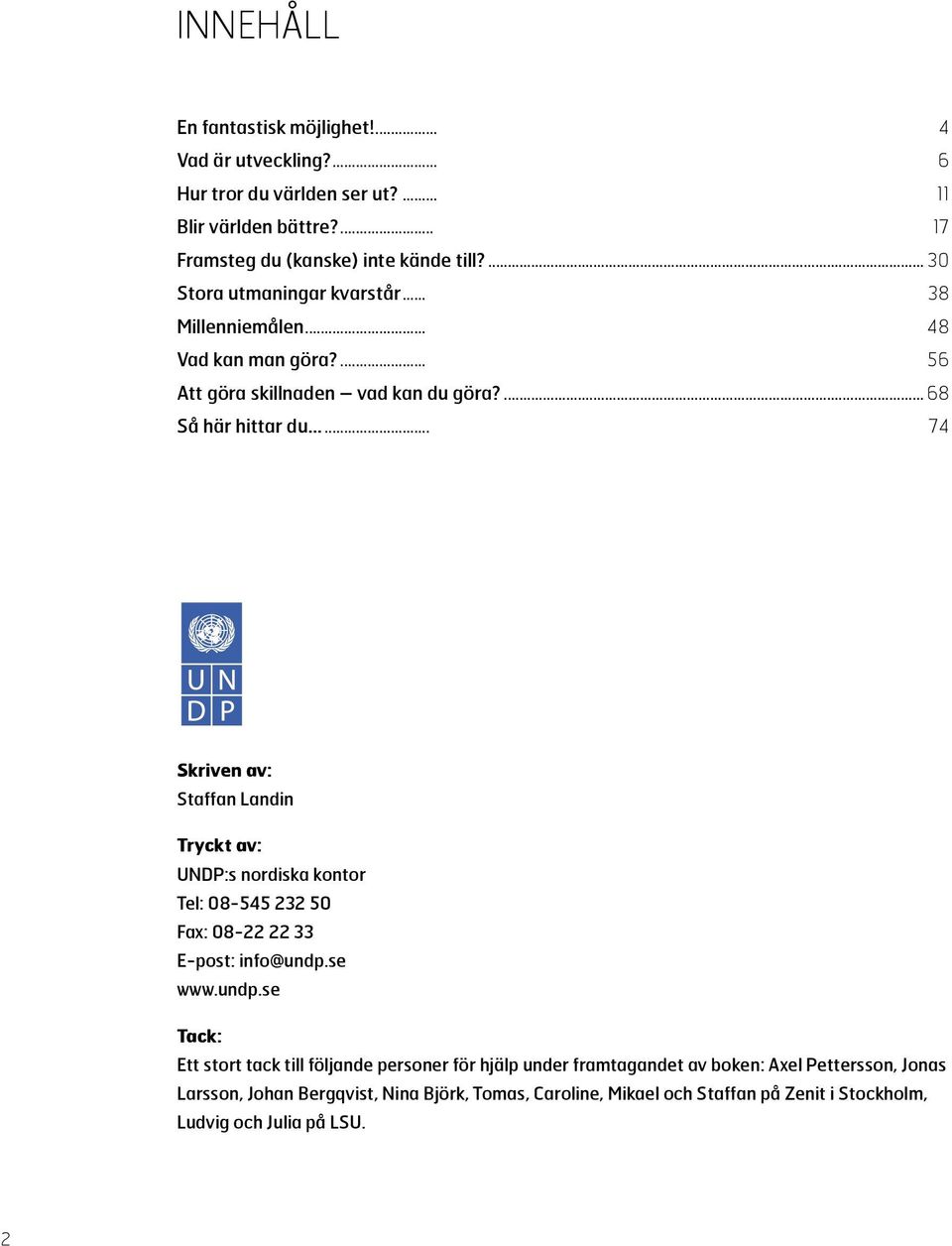 .. 74 Skriven av: Staffan Landin Tryckt av: UNDP:s nordiska kontor Tel: 08-545 232 50 Fax: 08-22 22 33 E-post: info@undp.