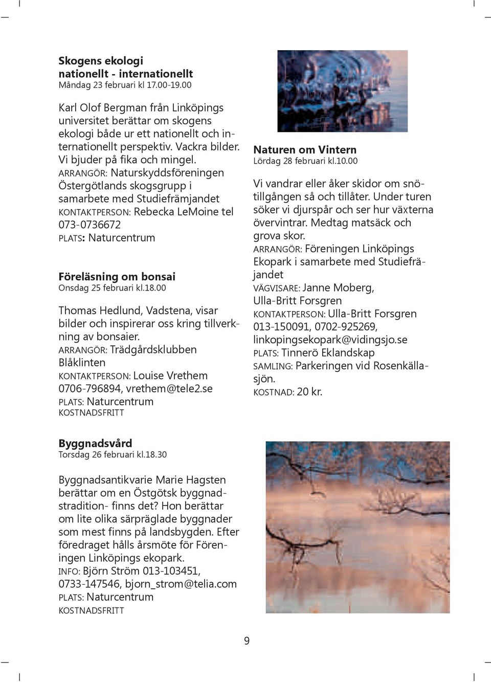 ARRANGÖR: Naturskyddsföreningen Östergötlands skogsgrupp i samarbete med Studiefrämjandet KONTAKTPERSON: Rebecka LeMoine tel 073-0736672 Föreläsning om bonsai Onsdag 25 februari kl.18.