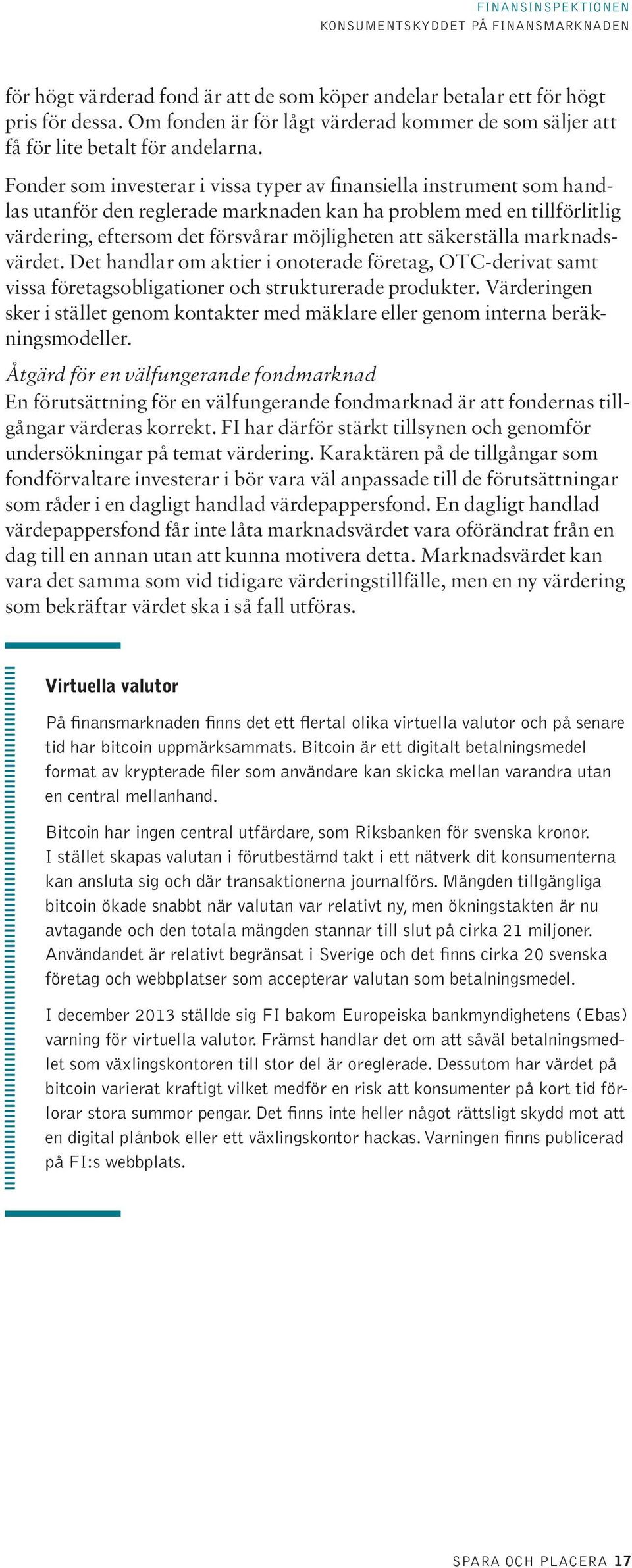 säkerställa marknadsvärdet. Det handlar om aktier i onoterade företag, OTC-derivat samt vissa företagsobligationer och strukturerade produkter.