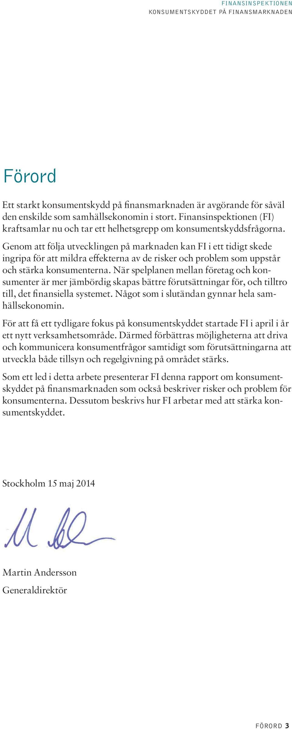 Genom att följa utvecklingen på marknaden kan FI i ett tidigt skede ingripa för att mildra effekterna av de risker och problem som uppstår och stärka konsumenterna.