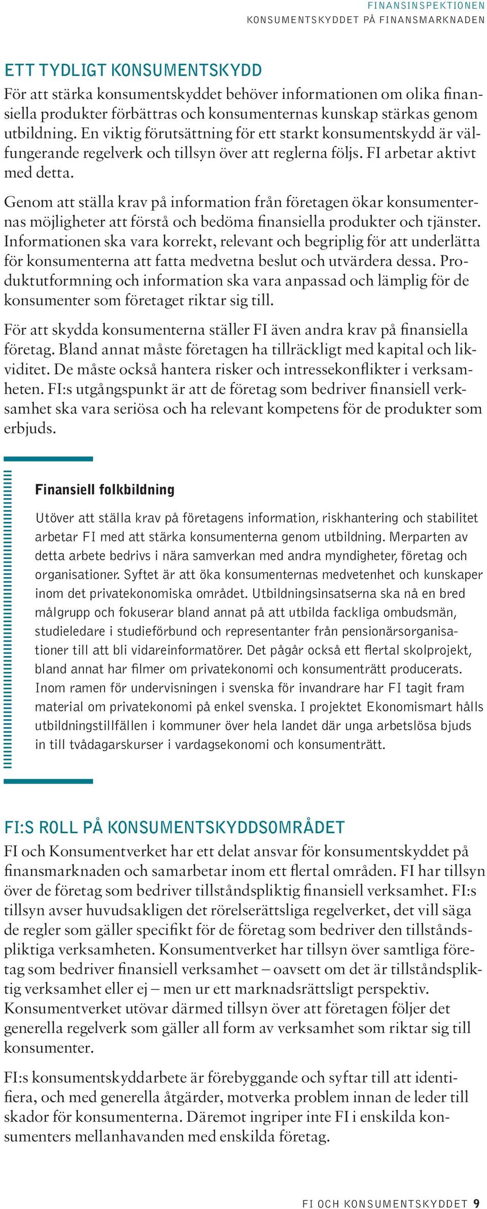 Genom att ställa krav på information från företagen ökar konsumenternas möjligheter att förstå och bedöma finansiella produkter och tjänster.