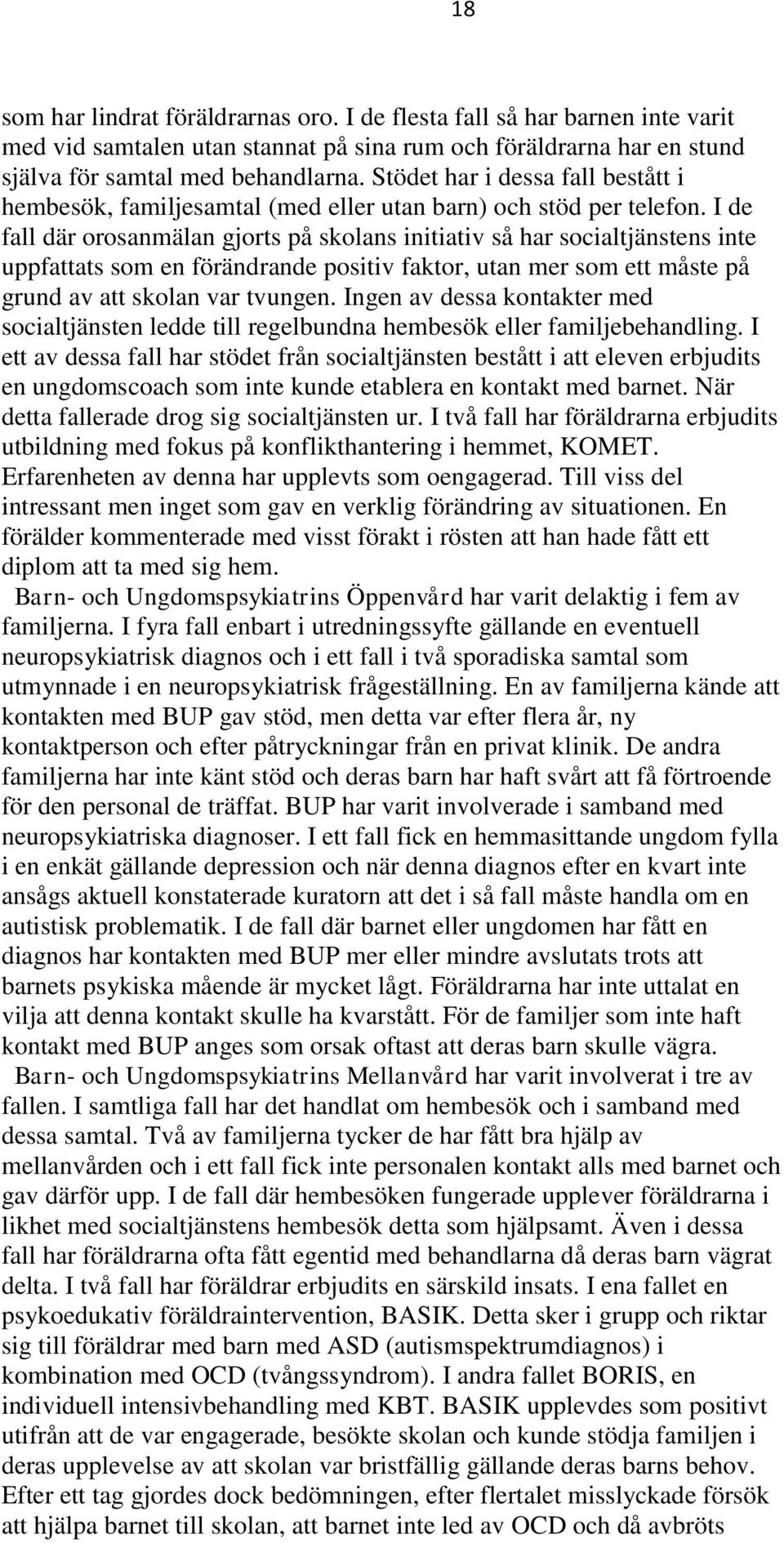 I de fall där orosanmälan gjorts på skolans initiativ så har socialtjänstens inte uppfattats som en förändrande positiv faktor, utan mer som ett måste på grund av att skolan var tvungen.
