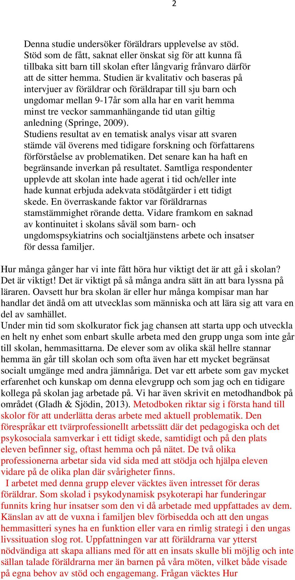 anledning (Springe, 2009). Studiens resultat av en tematisk analys visar att svaren stämde väl överens med tidigare forskning och författarens förförståelse av problematiken.