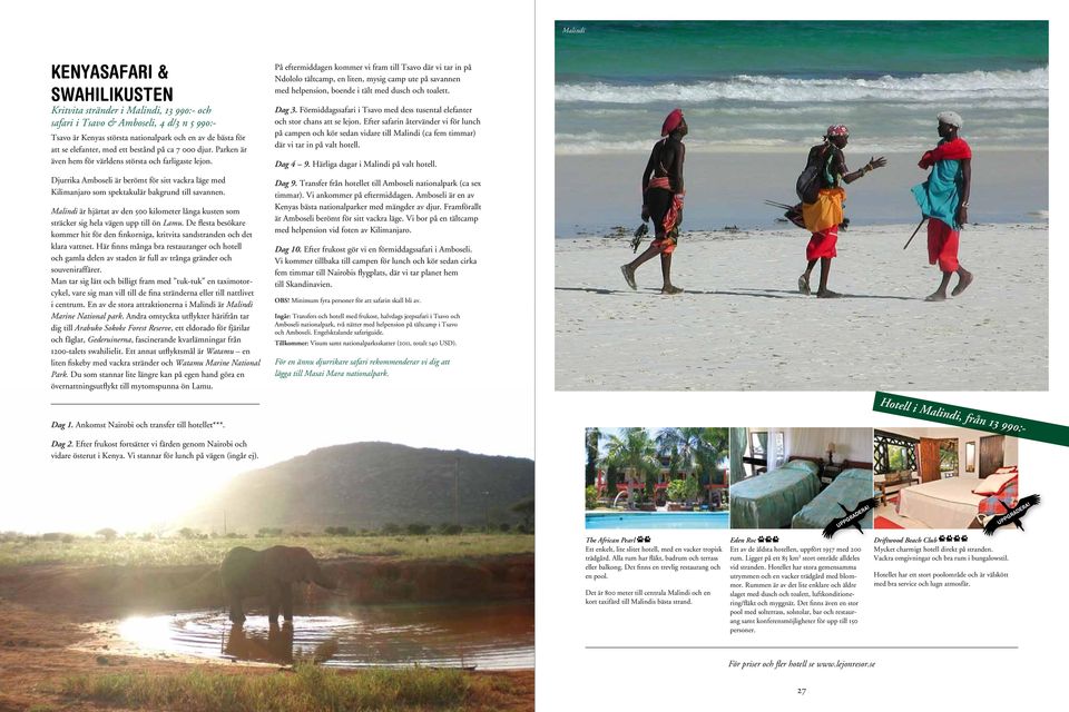Malindi är hjärtat av den 500 kilometer långa kusten som sträcker sig hela vägen upp till ön Lamu. De flesta besökare kommer hit för den finkorniga, kritvita sandstranden och det klara vattnet.