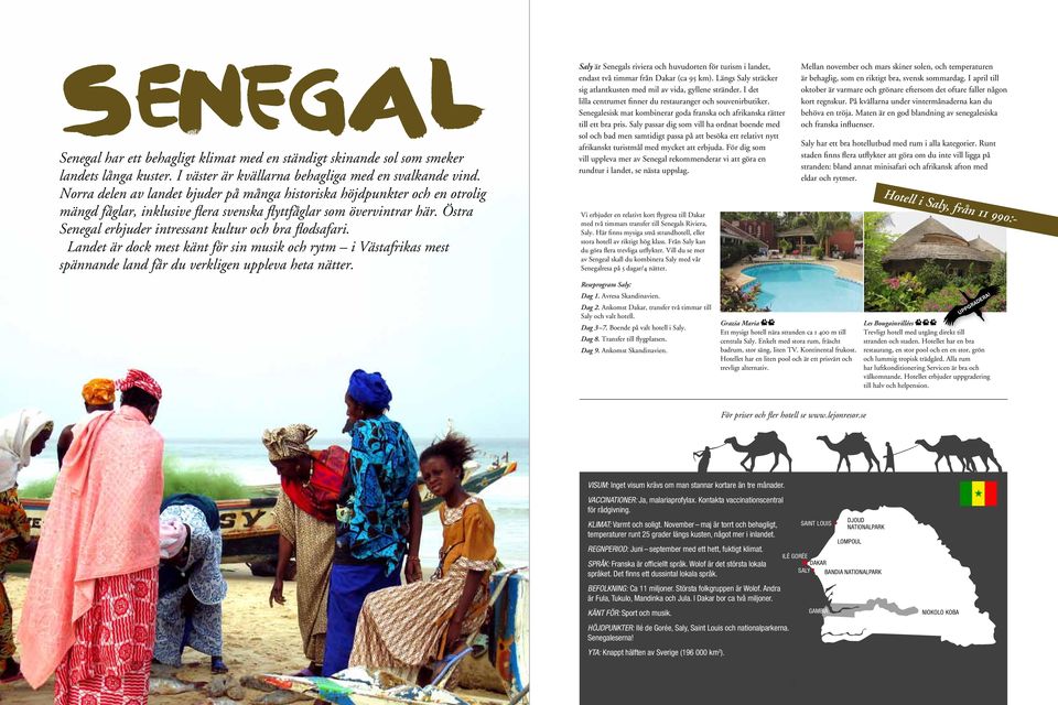 Östra Senegal erbjuder intressant kultur och bra flodsafari. Landet är dock mest känt för sin musik och rytm i Västafrikas mest spännande land får du verkligen uppleva heta nätter.