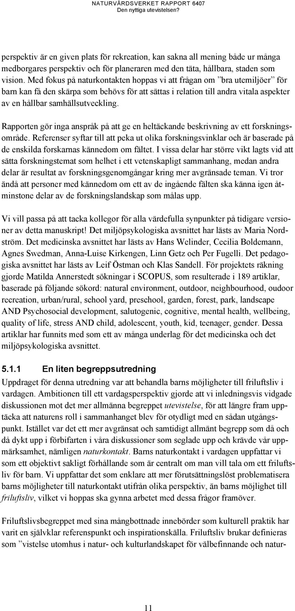 Rapporten gör inga anspråk på att ge en heltäckande beskrivning av ett forskningsområde.