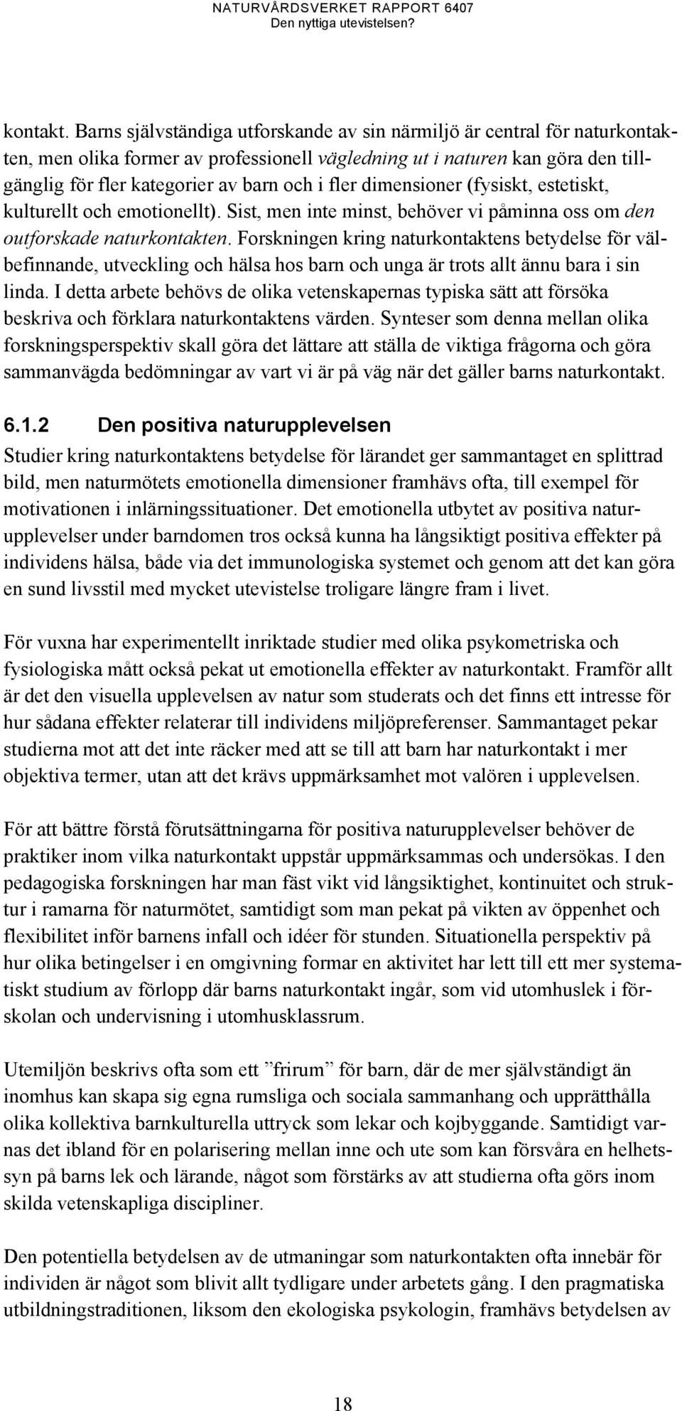 fler dimensioner (fysiskt, estetiskt, kulturellt och emotionellt). Sist, men inte minst, behöver vi påminna oss om den outforskade naturkontakten.