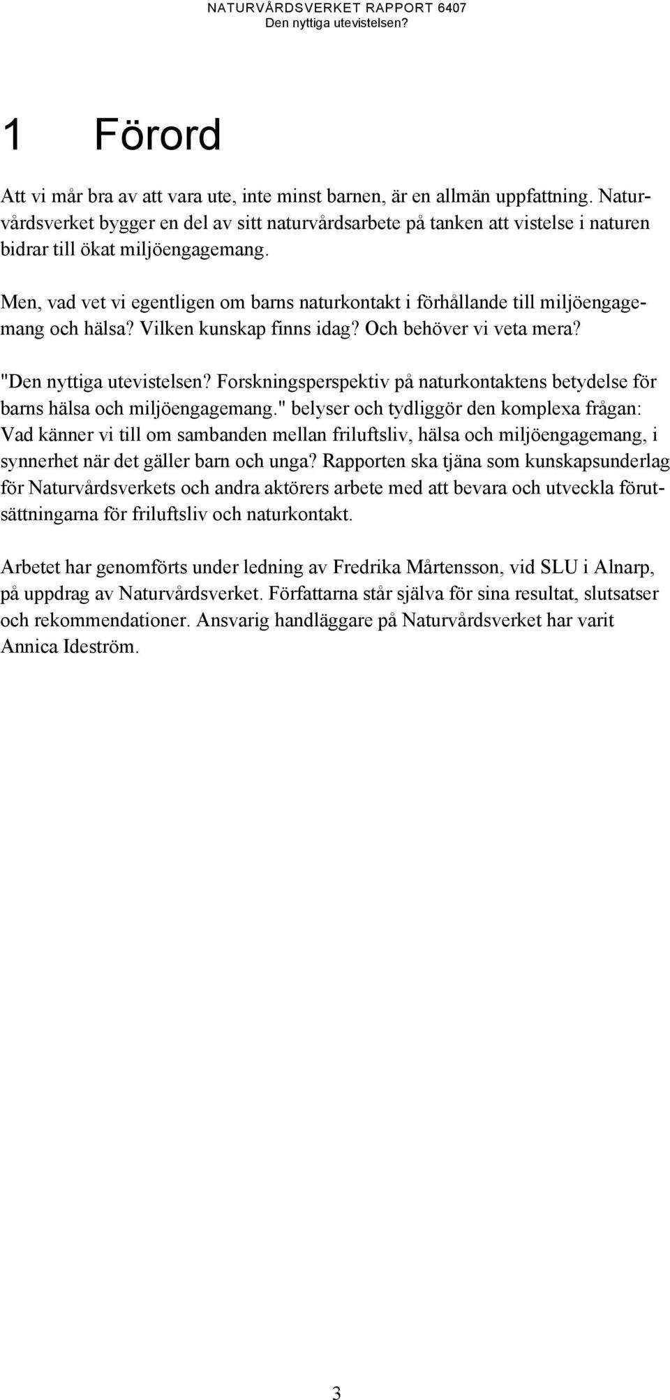 Men, vad vet vi egentligen om barns naturkontakt i förhållande till miljöengagemang och hälsa? Vilken kunskap finns idag? Och behöver vi veta mera?