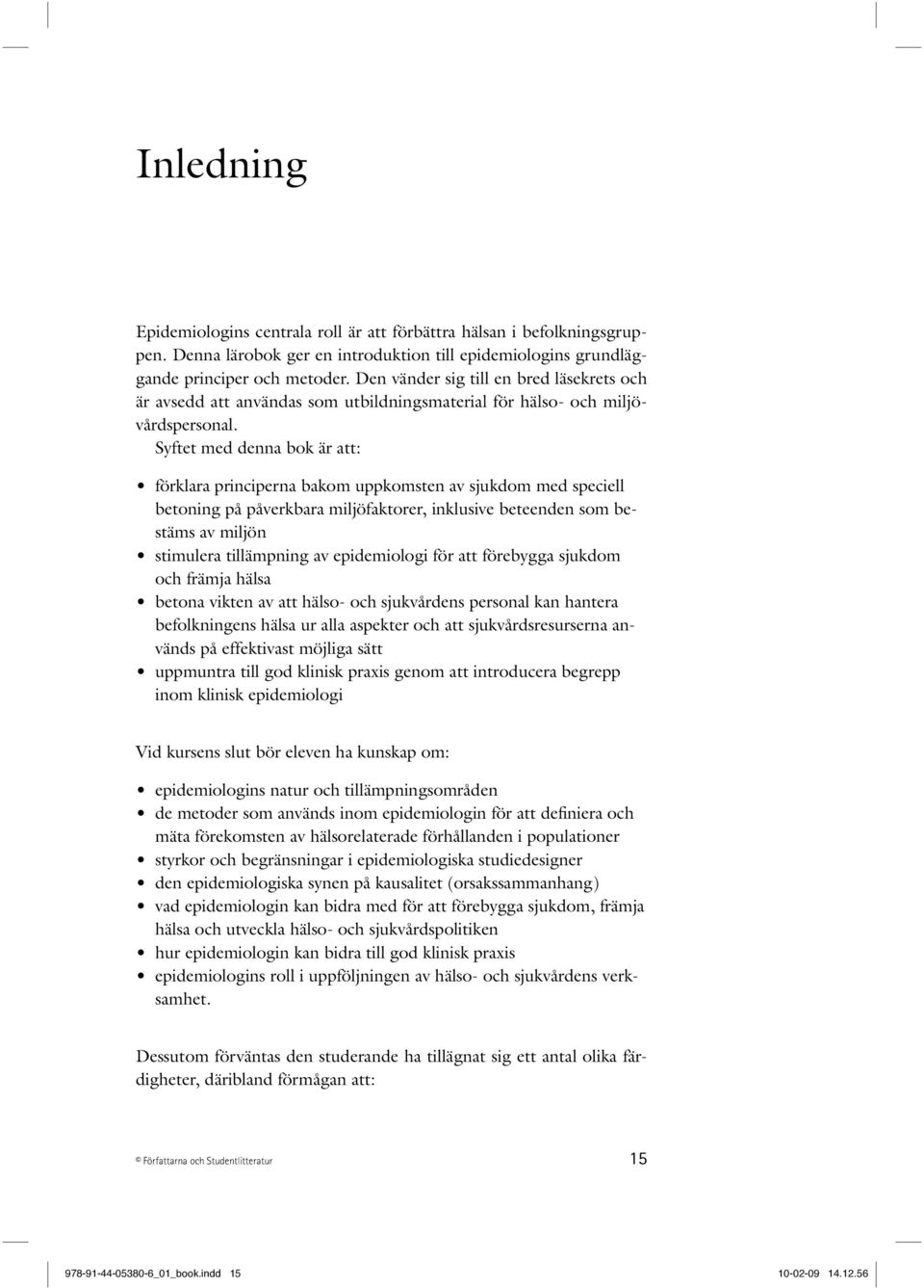 Syftet med denna bok är att: förklara principerna bakom uppkomsten av sjukdom med speciell betoning på påverkbara miljöfaktorer, inklusive beteenden som bestäms av miljön stimulera tillämpning av