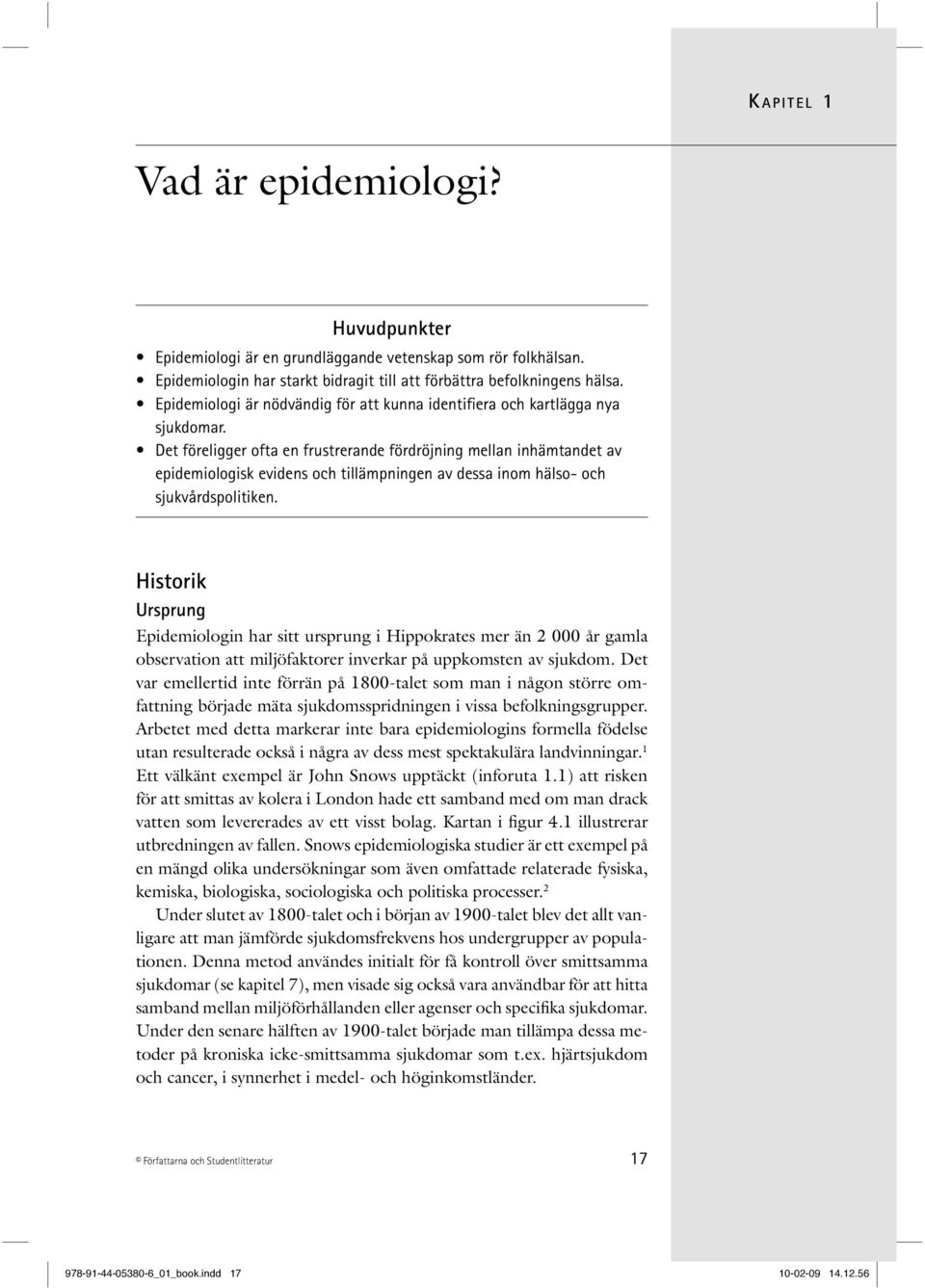 Det föreligger ofta en frustrerande fördröjning mellan inhämtandet av epidemiologisk evidens och tillämpningen av dessa inom hälso- och sjukvårdspolitiken.