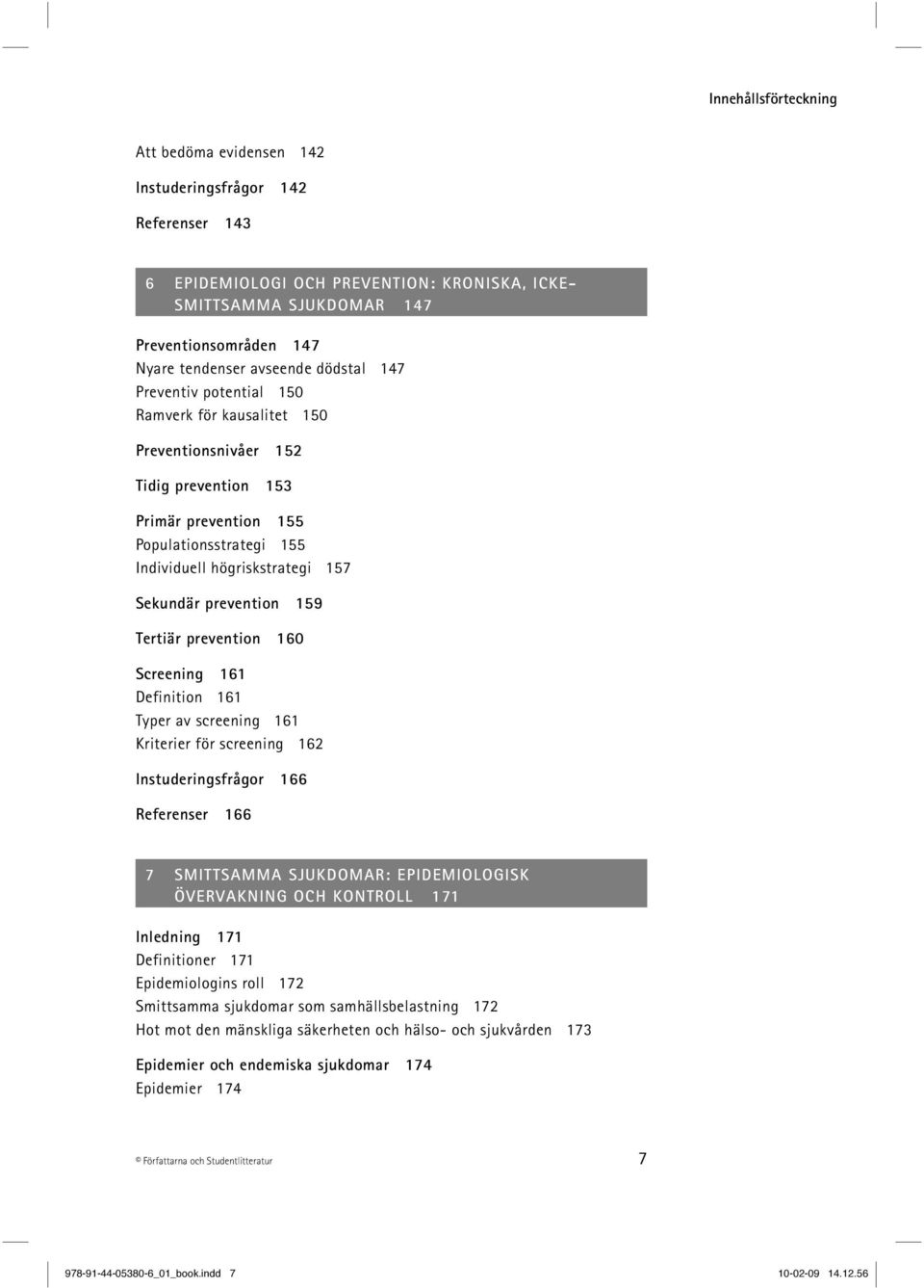 Sekundär prevention 159 Tertiär prevention 160 Screening 161 Definition 161 Typer av screening 161 Kriterier för screening 162 Instuderingsfrågor 166 Referenser 166 7 SMITTSAMMA SJUKDOMAR: