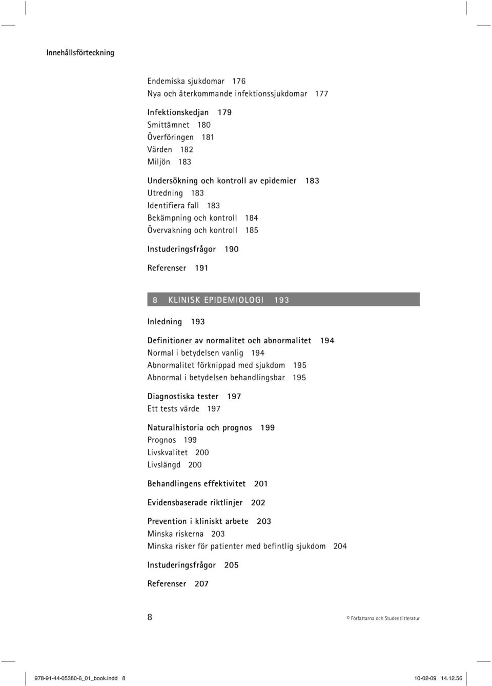 av normalitet och abnormalitet 194 Normal i betydelsen vanlig 194 Abnormalitet förknippad med sjukdom 195 Abnormal i betydelsen behandlingsbar 195 Diagnostiska tester 197 Ett tests värde 197