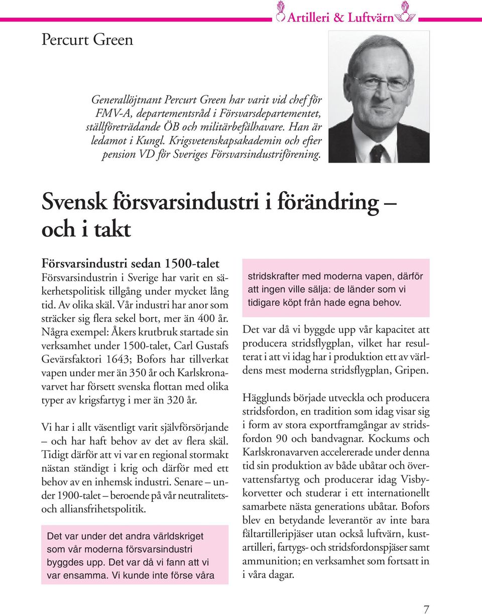 Svensk försvarsindustri i förändring och i takt Försvarsindustri sedan 1500-talet Försvarsindustrin i Sverige har varit en säkerhetspolitisk tillgång under mycket lång tid. Av olika skäl.