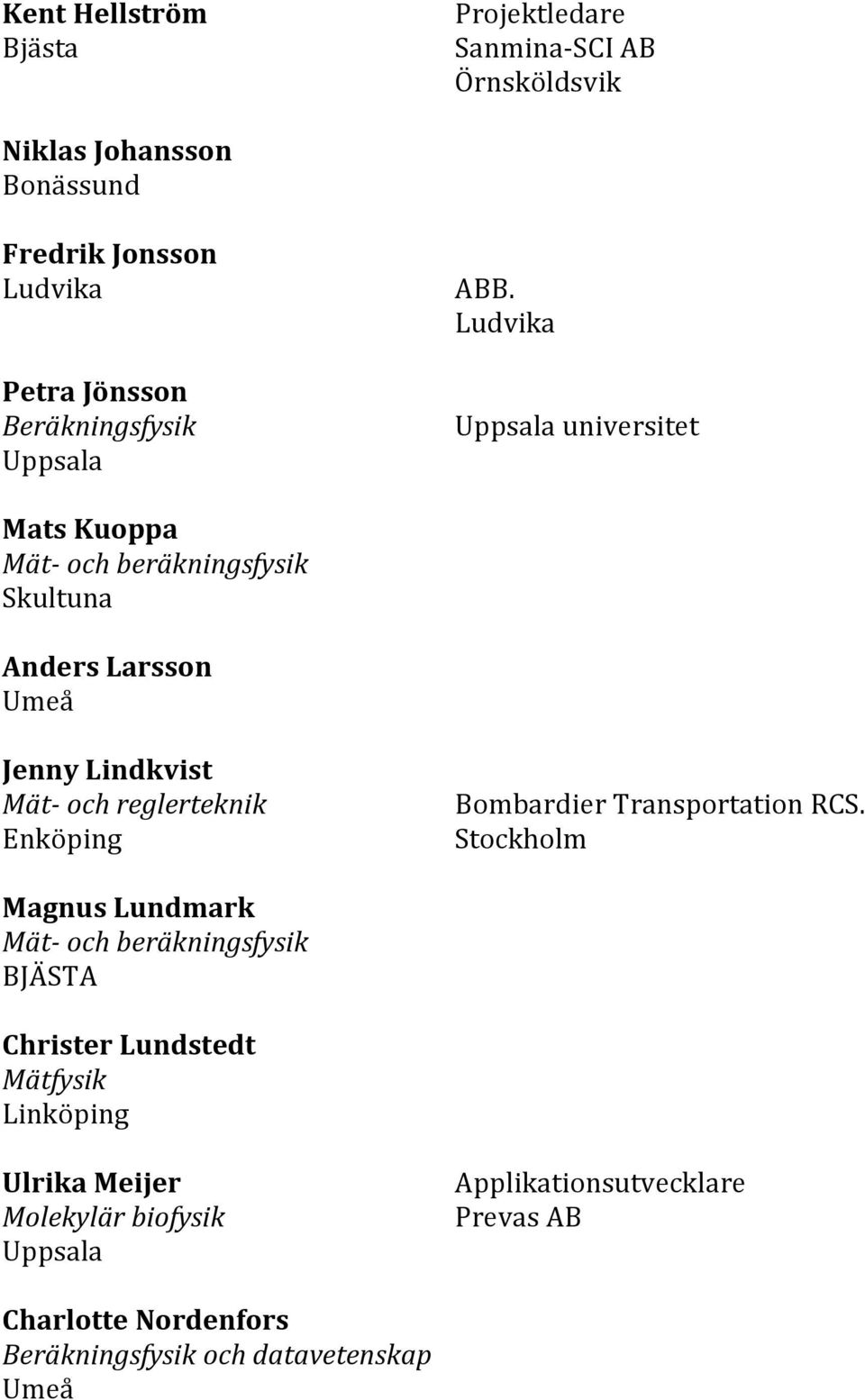 Ludvika Uppsala universitet Mats Kuoppa Skultuna Anders Larsson Jenny Lindkvist Mät- och reglerteknik Enköping Bombardier