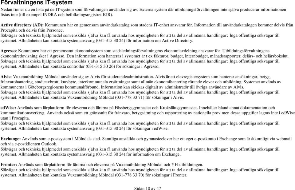 Active directory (AD): Kommunen har en gemensam användarkatalog som stadens IT-enhet ansvarar för. Information till användarkatalogen kommer delvis från Procapita och delvis från Personec.