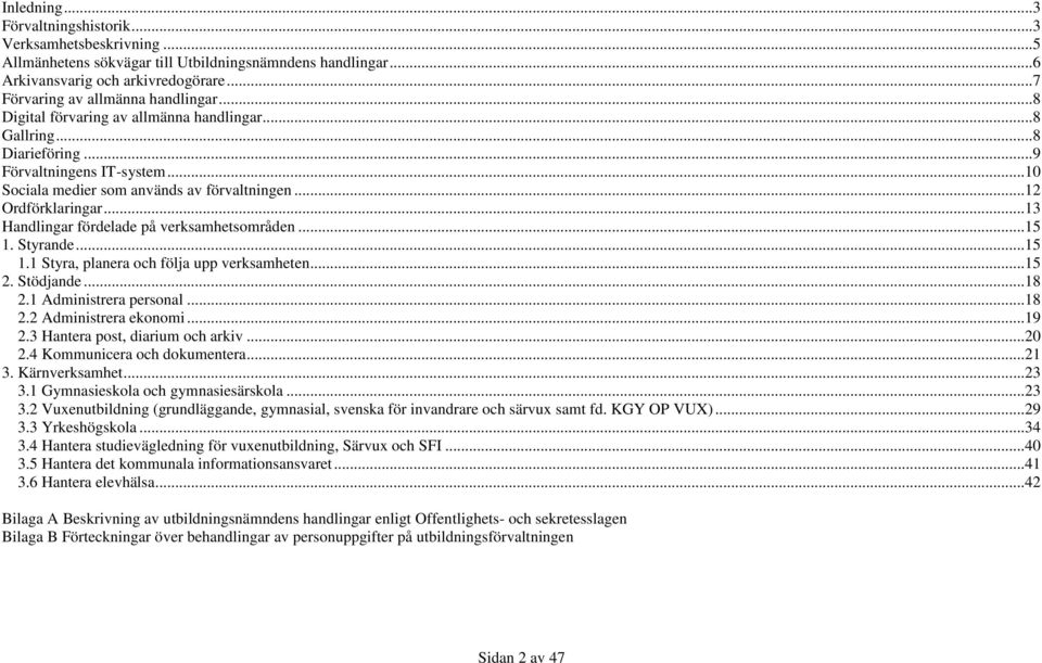 ..13 Handlingar fördelade på verksamhetsområden...15 1. Styrande...15 1.1 Styra, planera och följa upp verksamheten...15 2. Stödjande...18 2.1 Administrera personal...18 2.2 Administrera ekonomi...19 2.