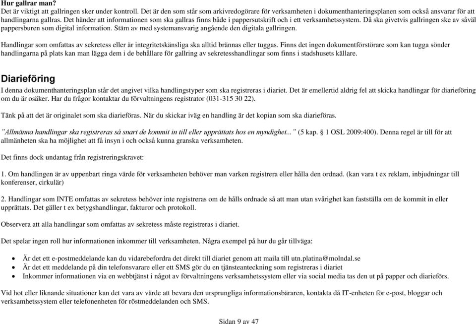 Stäm av med systemansvarig angående den digitala gallringen. Handlingar som omfattas av sekretess eller är integritetskänsliga ska alltid brännas eller tuggas.