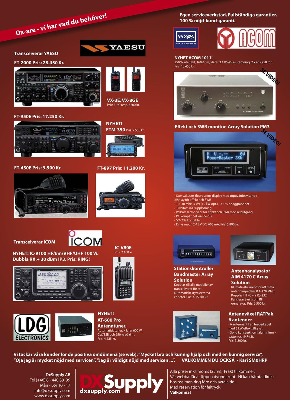 550 kr Effekt och SWR monitor Array Solution PM3 FT-450E Pris: 9.500 Kr. FT-897 Pris: 11.200 Kr. display för effekt och SWR Transceiverar ICOM NYHET! IC-9100 HF/6m/VHF/UHF 100 W.