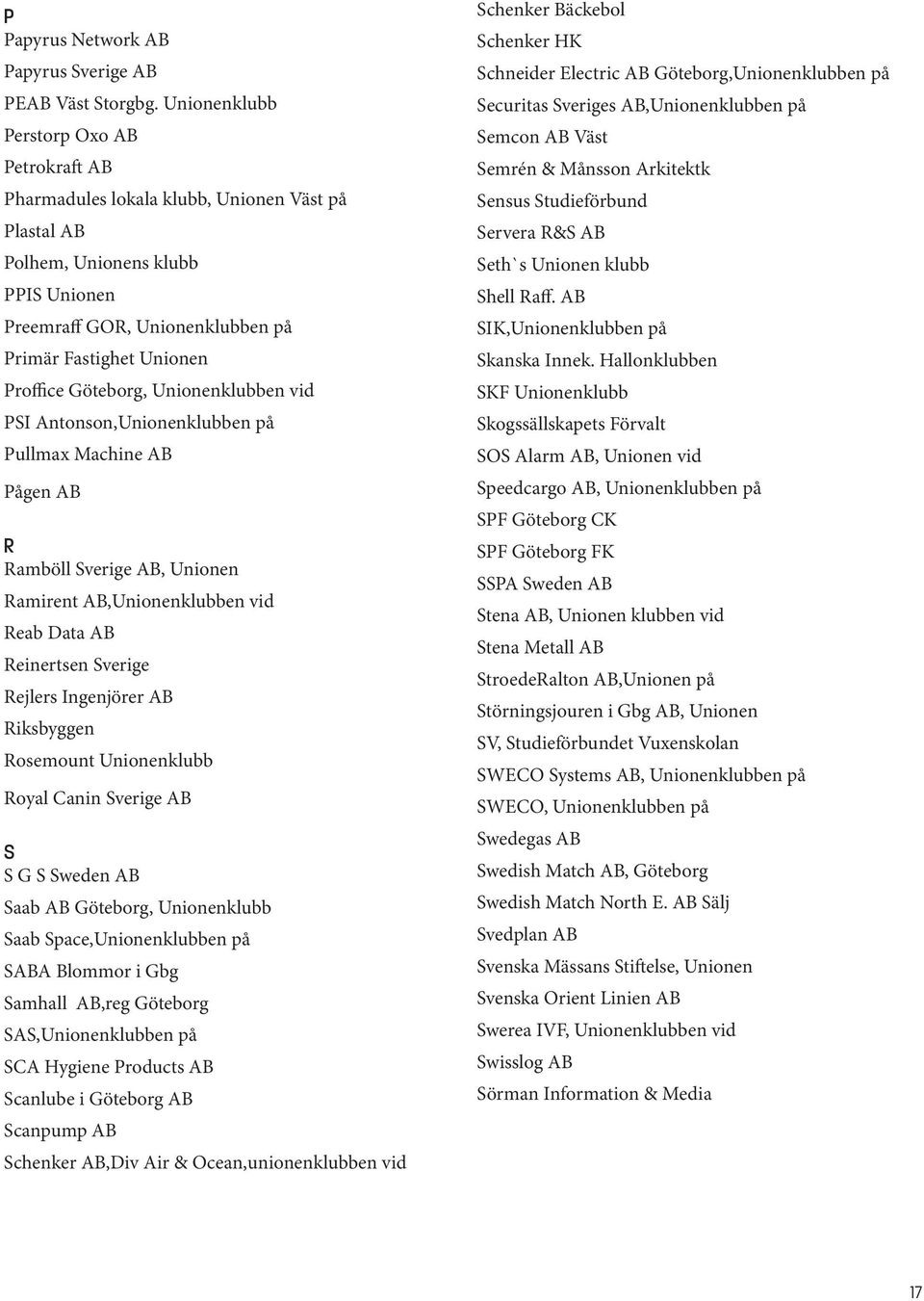 Göteborg, Unionenklubben vid PSI Antonson,Unionenklubben på Pullmax Machine AB Pågen AB R Ramböll Sverige AB, Unionen Ramirent AB,Unionenklubben vid Reab Data AB Reinertsen Sverige Rejlers Ingenjörer
