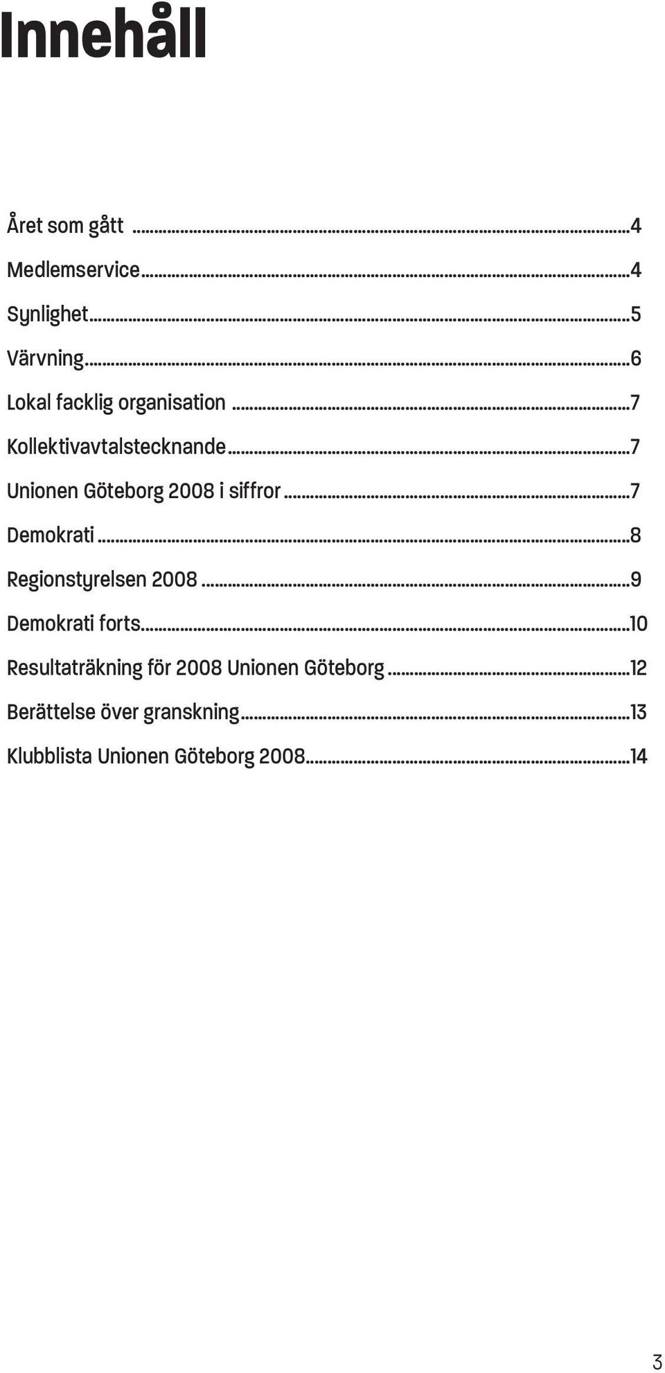 ..7 Unionen Göteborg 2008 i siffror...7 Demokrati...8 Regionstyrelsen 2008.