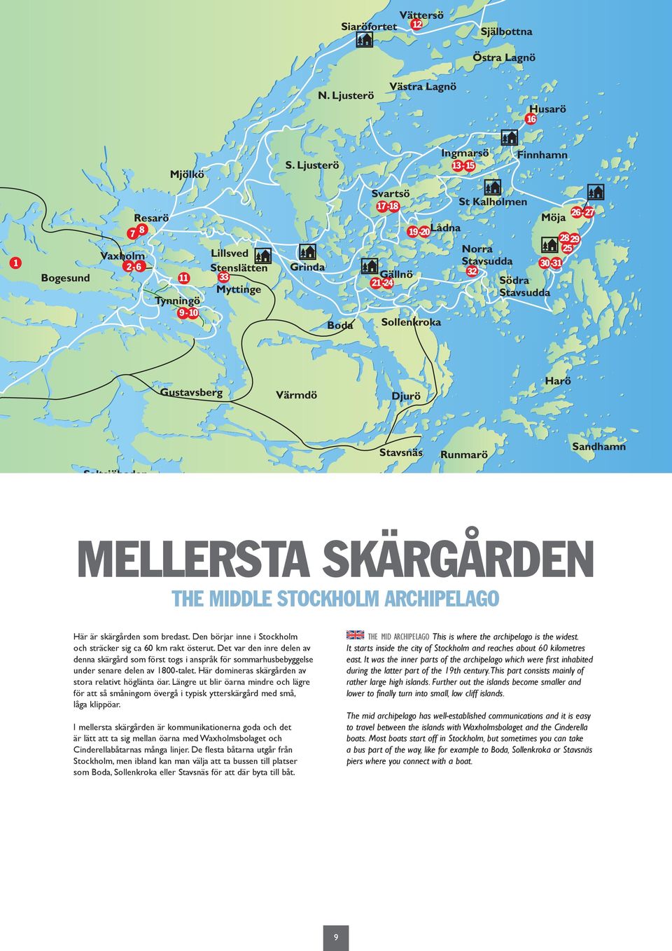 Norra Stavsudda 30-31 32 Södra Stavsudda 2829 25 26-27 Gustavsberg Värmdö Djurö Harö Stavsnäs Runmarö Sandhamn Saltsjöbaden Ingarö MELLERSTA SKÄRGÅRDEN THE MIDDLE STOCKHOLM ARCHIPELAGO Här är