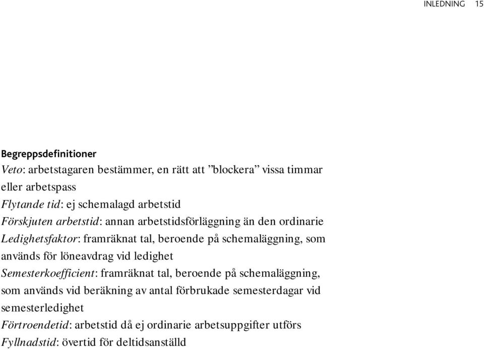 schemaläggning, som används för löneavdrag vid ledighet Semesterkoefficient: framräknat tal, beroende på schemaläggning, som används vid