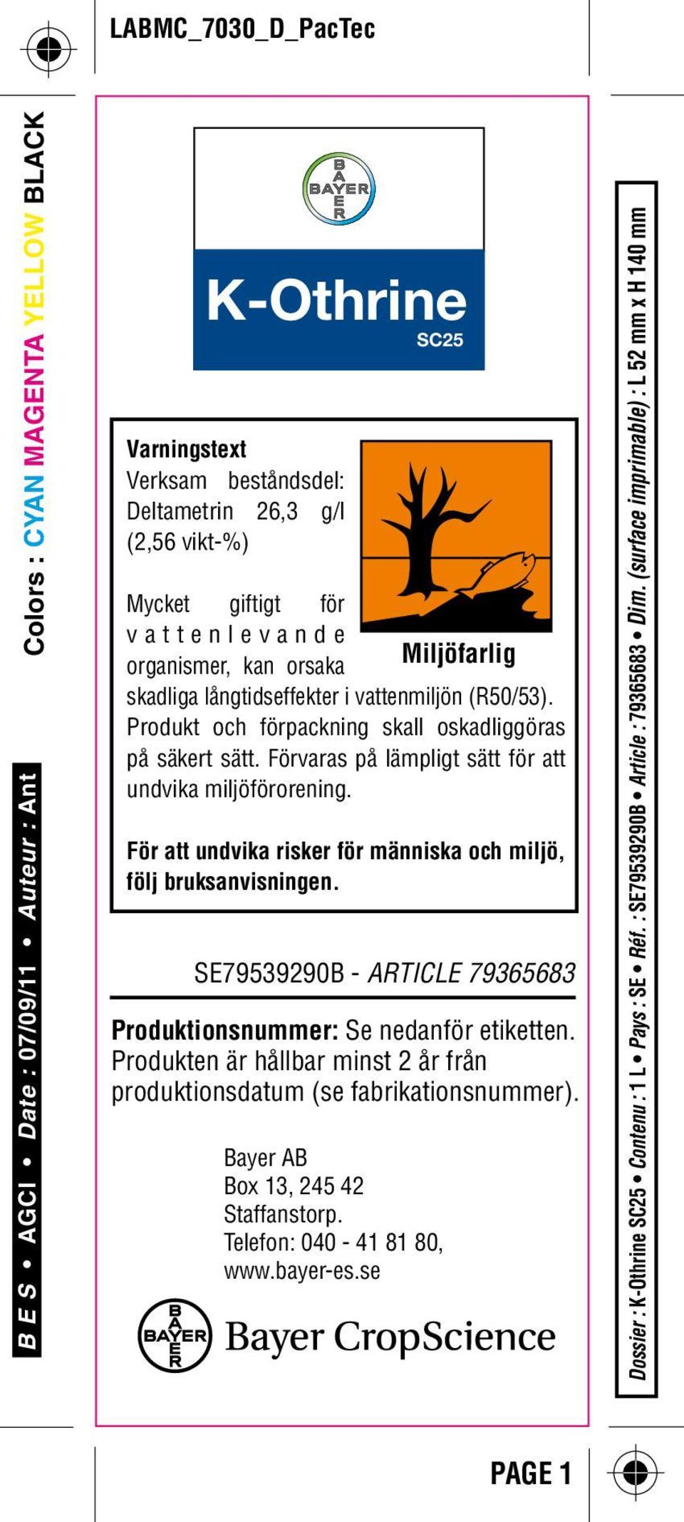 Förvaras på lämpligt sätt för att undvika miljöförorening. För att undvika risker för människa och miljö, följ bruksanvisningen.