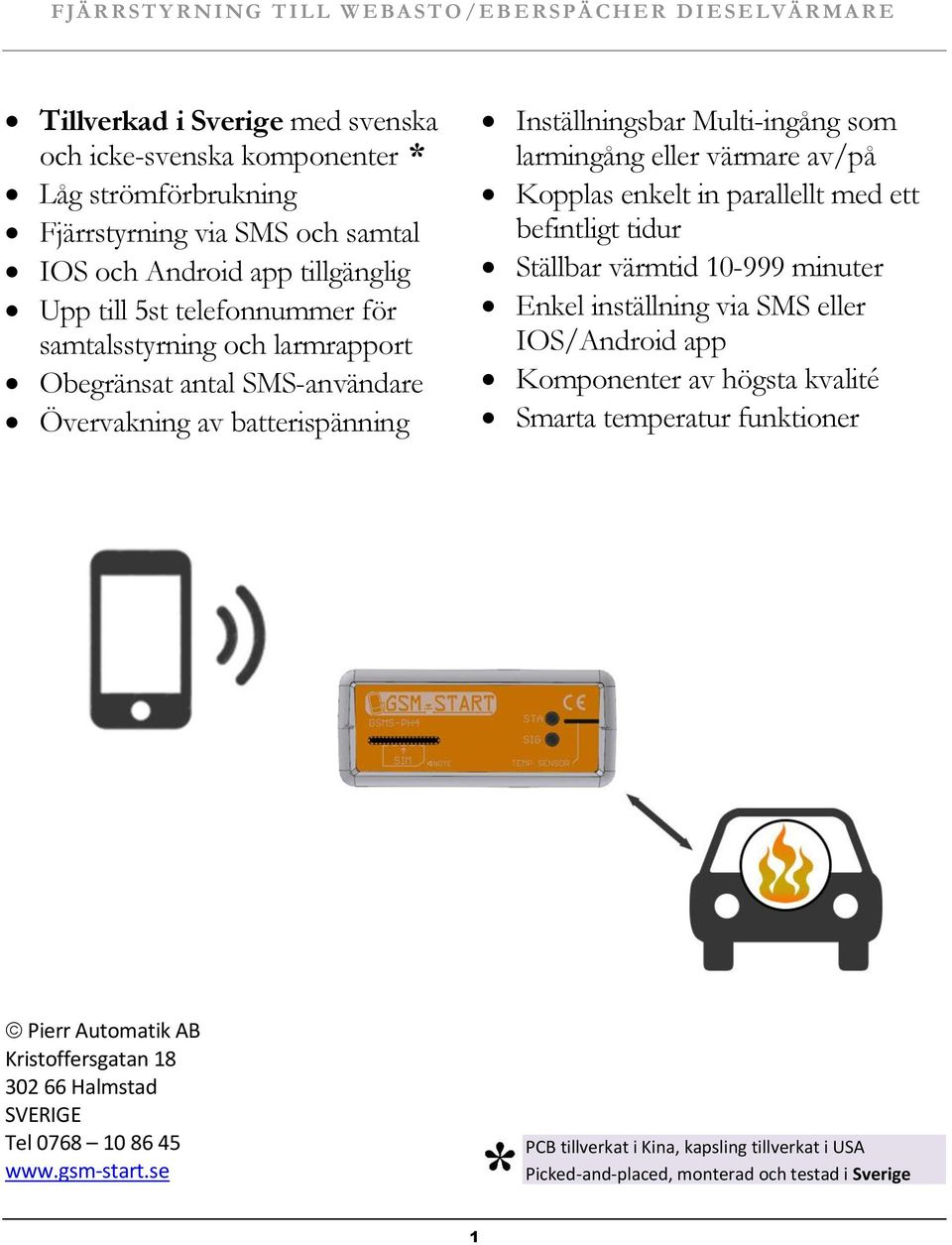 eller värmare av/på Kopplas enkelt in parallellt med ett befintligt tidur Ställbar värmtid 10-999 minuter Enkel inställning via SMS eller IOS/Android app Komponenter av högsta kvalité Smarta