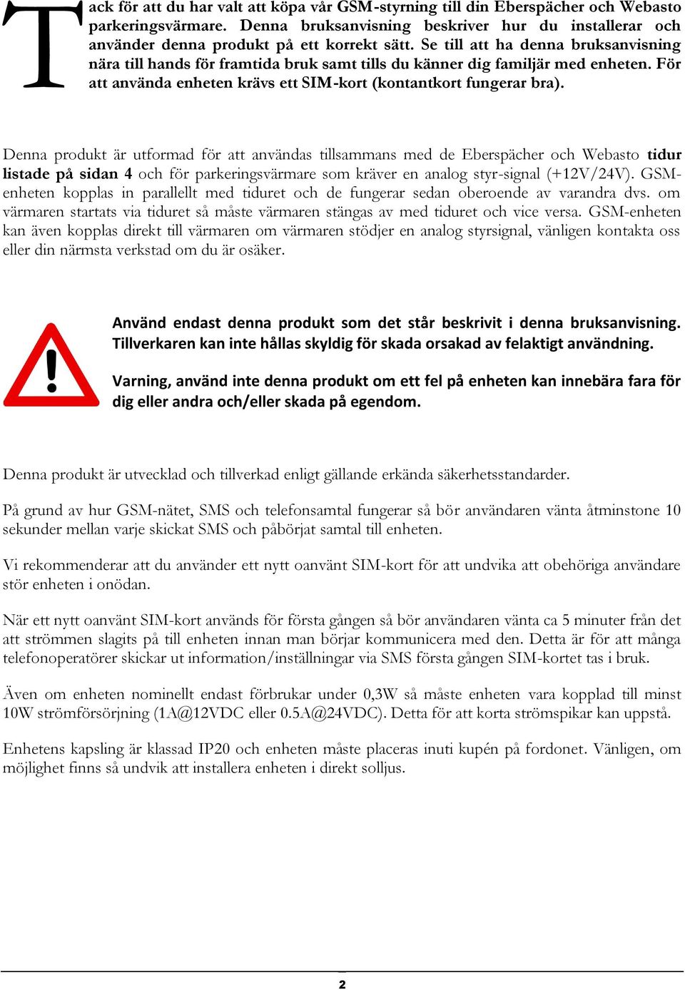 Se till att ha denna bruksanvisning nära till hands för framtida bruk samt tills du känner dig familjär med enheten. För att använda enheten krävs ett SIM-kort (kontantkort fungerar bra).