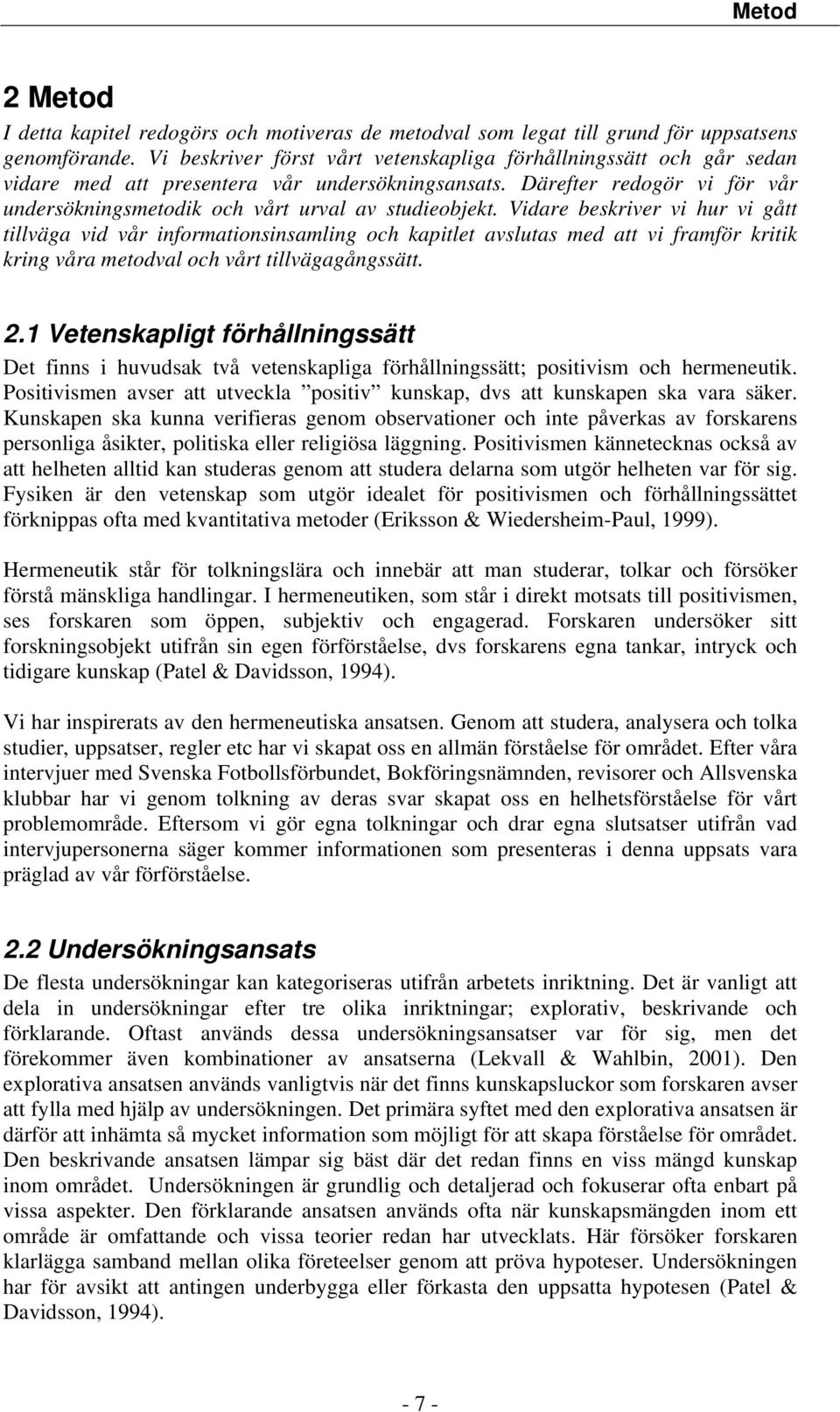 Vidare beskriver vi hur vi gått tillväga vid vår informationsinsamling och kapitlet avslutas med att vi framför kritik kring våra metodval och vårt tillvägagångssätt. 2.