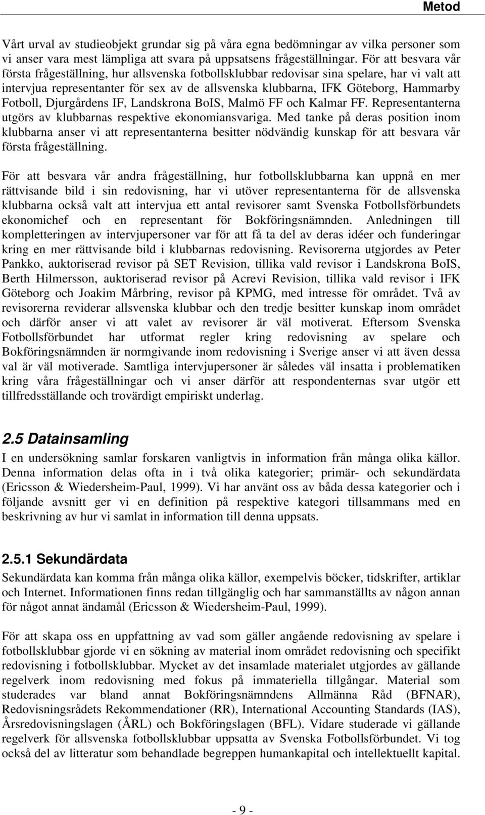 Fotboll, Djurgårdens IF, Landskrona BoIS, Malmö FF och Kalmar FF. Representanterna utgörs av klubbarnas respektive ekonomiansvariga.