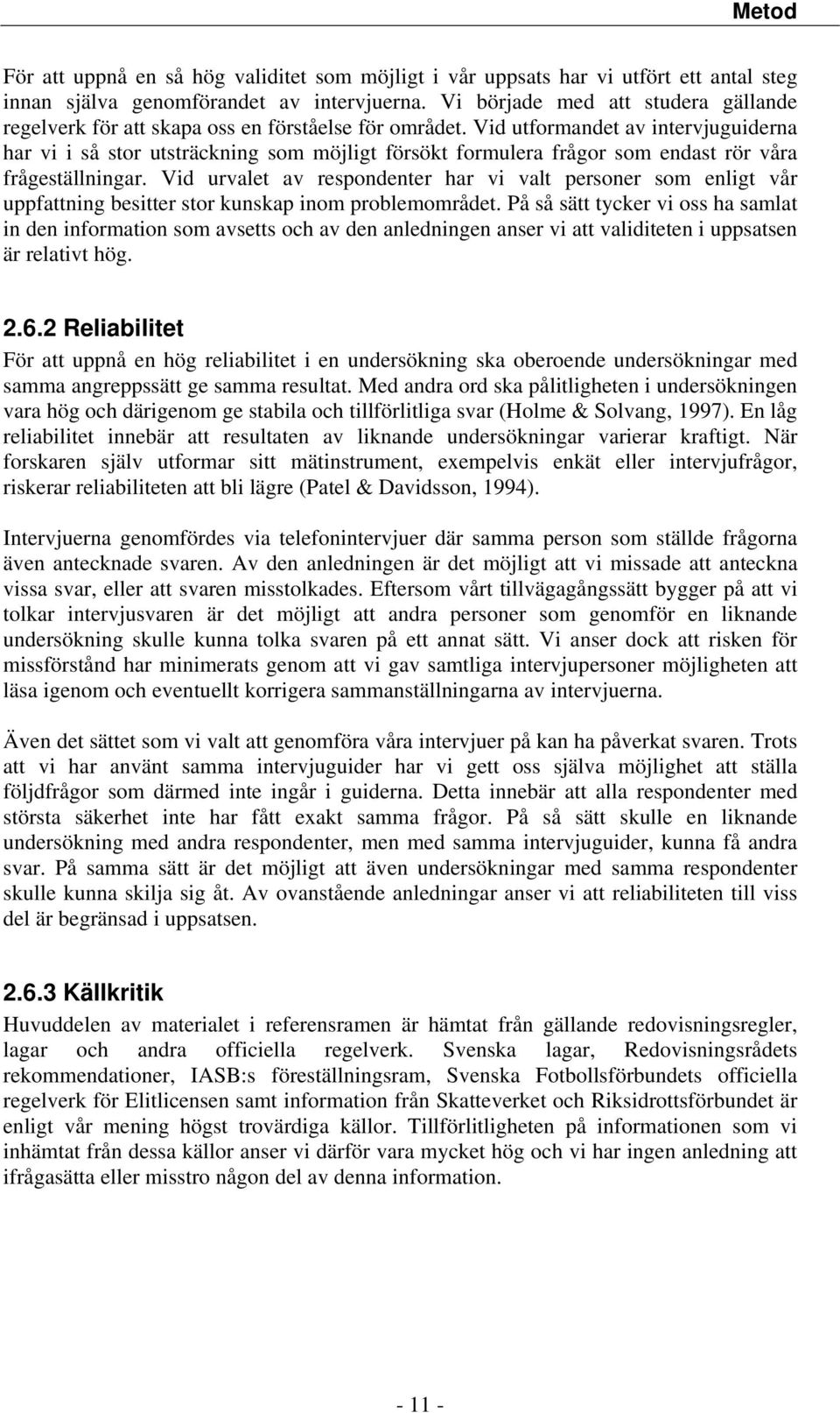 Vid utformandet av intervjuguiderna har vi i så stor utsträckning som möjligt försökt formulera frågor som endast rör våra frågeställningar.