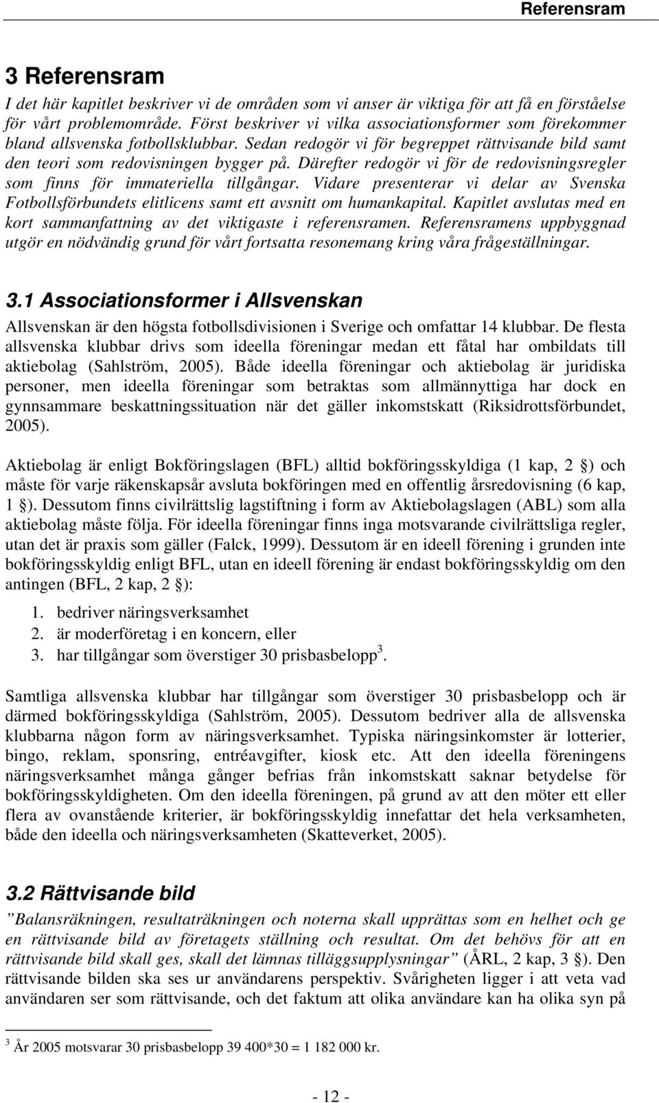 Därefter redogör vi för de redovisningsregler som finns för immateriella tillgångar. Vidare presenterar vi delar av Svenska Fotbollsförbundets elitlicens samt ett avsnitt om humankapital.