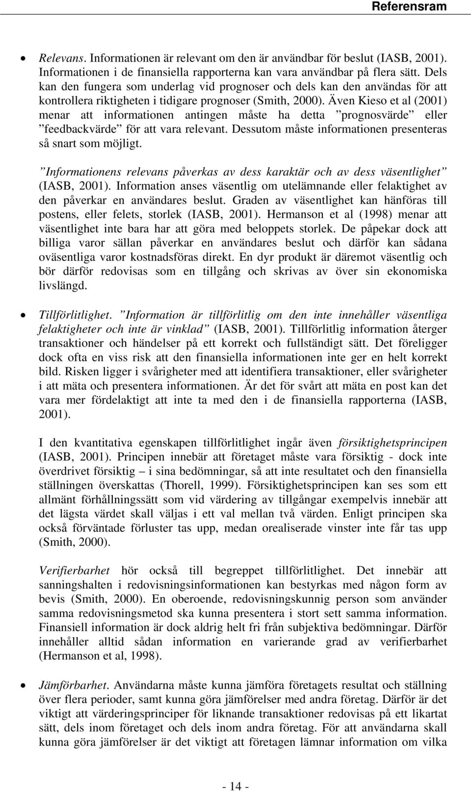 Även Kieso et al (2001) menar att informationen antingen måste ha detta prognosvärde eller feedbackvärde för att vara relevant. Dessutom måste informationen presenteras så snart som möjligt.