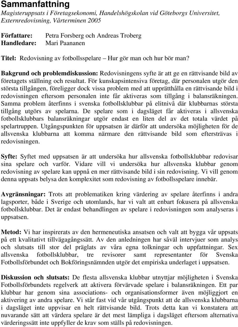 För kunskapsintensiva företag, där personalen utgör den största tillgången, föreligger dock vissa problem med att upprätthålla en rättvisande bild i redovisningen eftersom personalen inte får