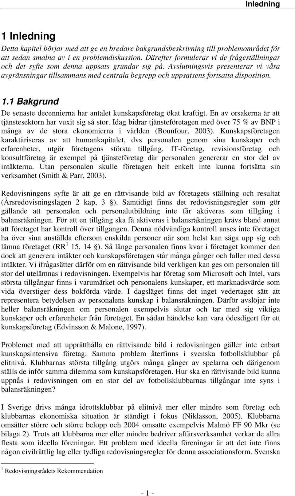 Avslutningsvis presenterar vi våra avgränsningar tillsammans med centrala begrepp och uppsatsens fortsatta disposition. 1.1 Bakgrund De senaste decennierna har antalet kunskapsföretag ökat kraftigt.