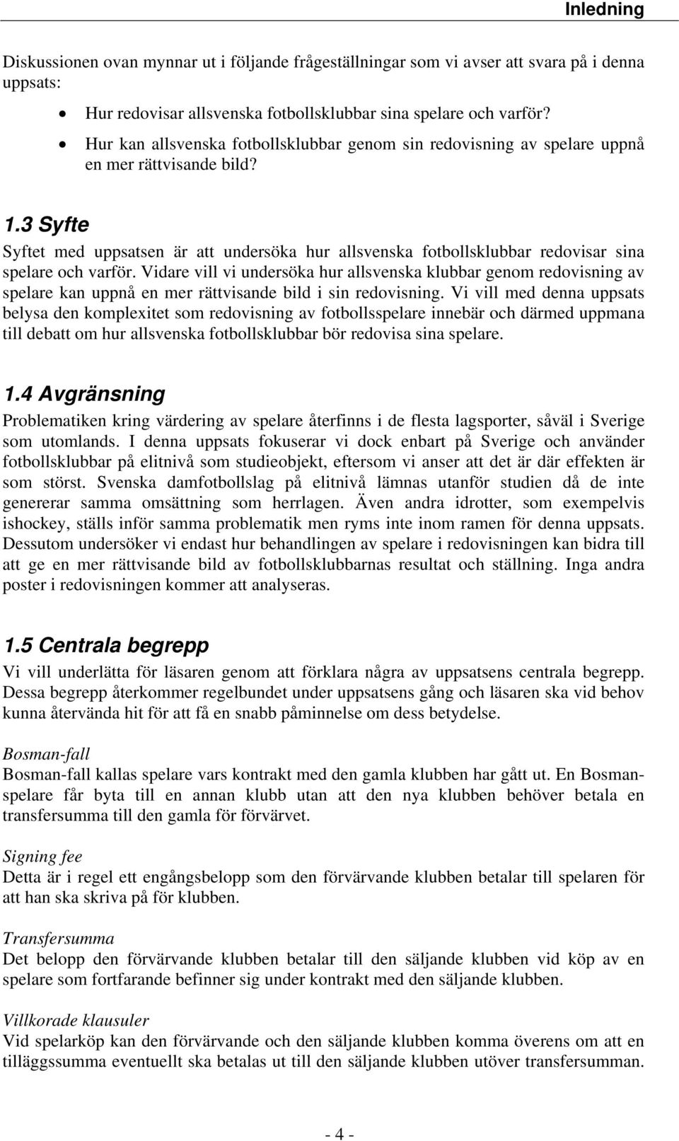 3 Syfte Syftet med uppsatsen är att undersöka hur allsvenska fotbollsklubbar redovisar sina spelare och varför.