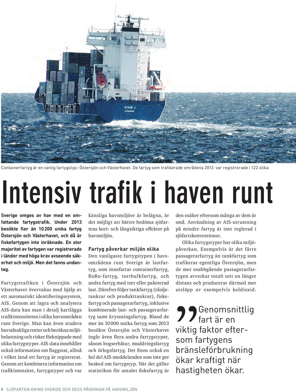 Under 2013 besökte fler än 10 200 unika fartyg Östersjön och Västerhavet, och då är fiskefartygen inte inräknade.
