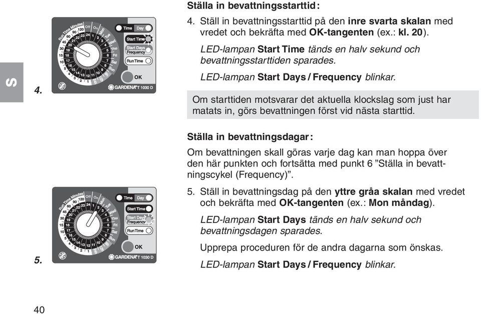 Om starttiden motsvarar det aktuella klockslag som just har matats in, görs bevattningen först vid nästa starttid. 5.