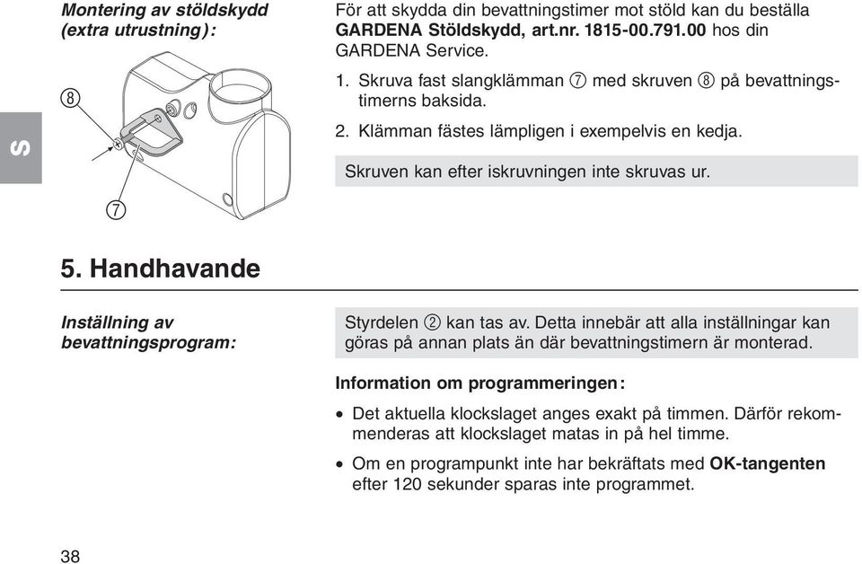 kruven kan efter iskruvningen inte skruvas ur. 5. Handhavande Inställning av bevattningsprogram: tyrdelen 2 kan tas av.