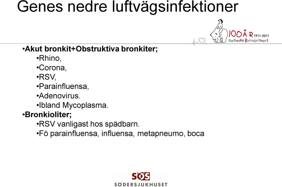 Parainfluensa, Adenovirus. Ibland Mycoplasma.