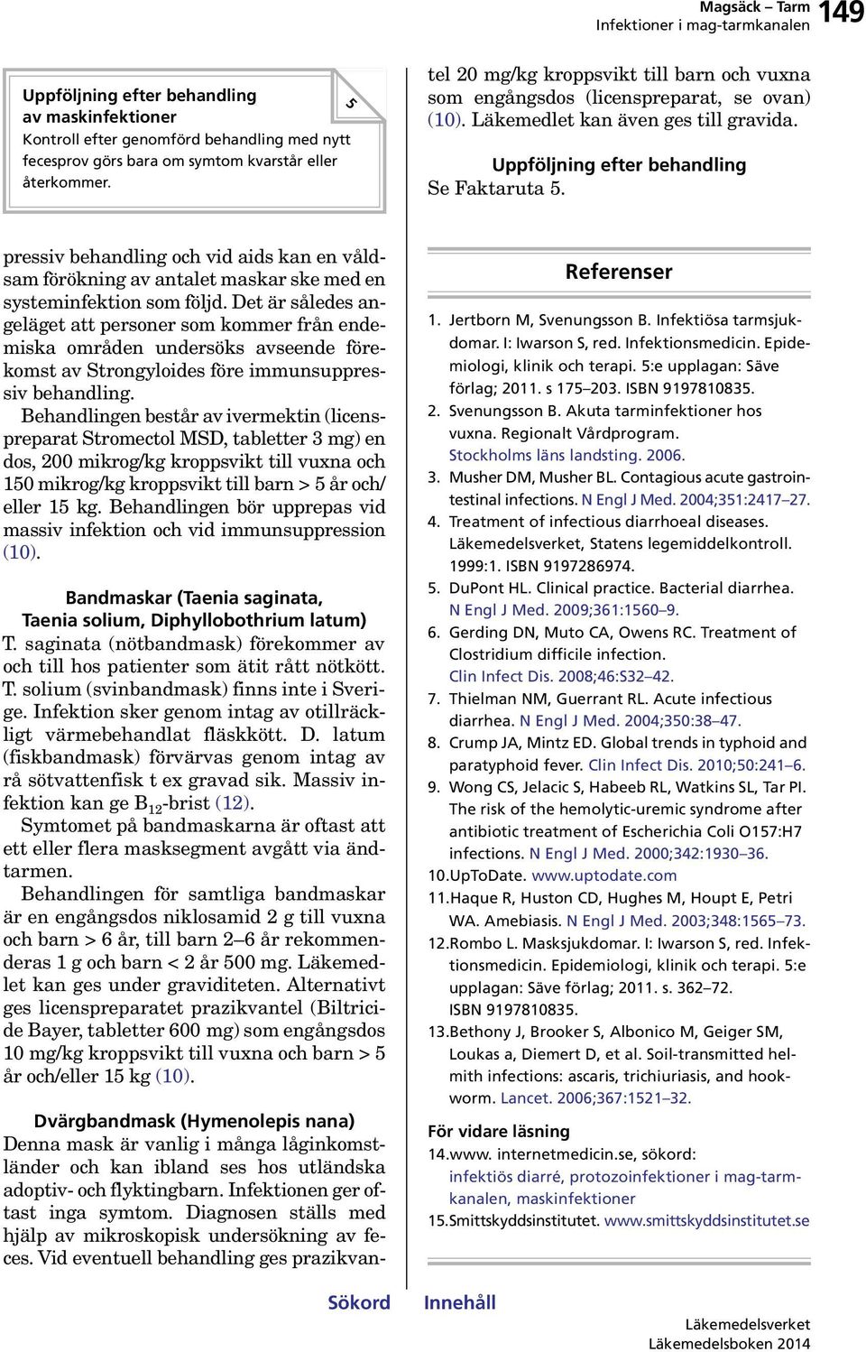 Diagnosen ställs med hjälp av mikroskopisk undersökning av feces. Vid eventuell behandling ges prazikvantel 20 mg/kg kroppsvikt till barn och vuxna som engångsdos (licenspreparat, se ovan) (10).