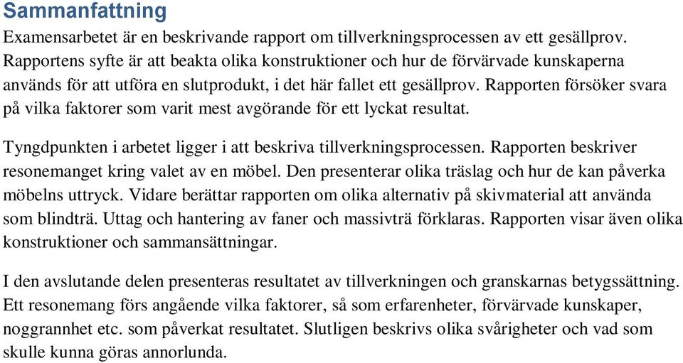 Rapporten försöker svara på vilka faktorer som varit mest avgörande för ett lyckat resultat. Tyngdpunkten i arbetet ligger i att beskriva tillverkningsprocessen.