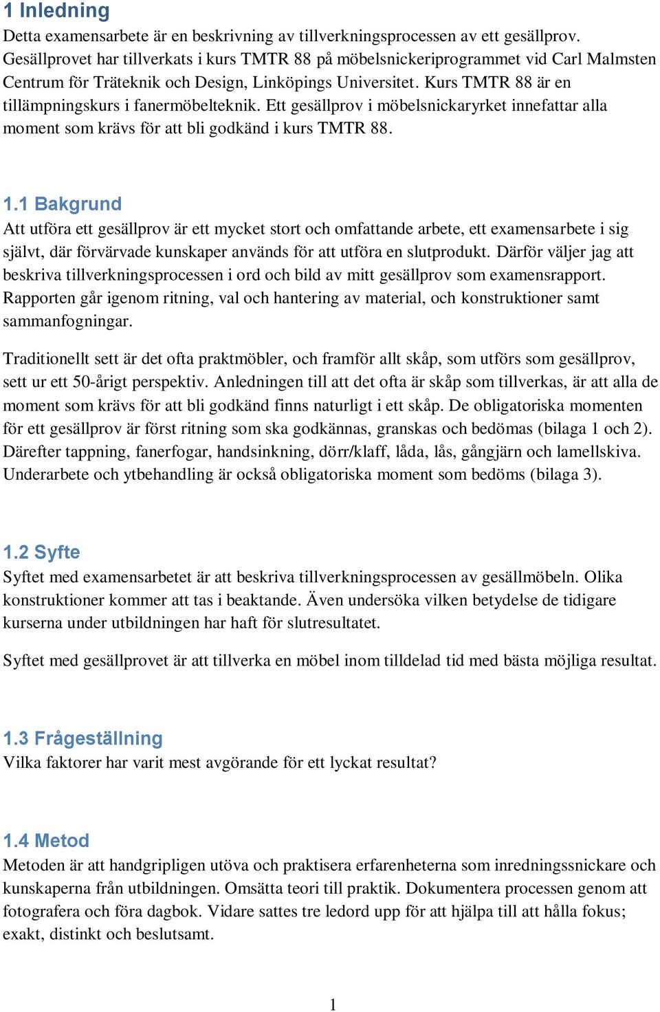 Kurs TMTR 88 är en tillämpningskurs i fanermöbelteknik. Ett gesällprov i möbelsnickaryrket innefattar alla moment som krävs för att bli godkänd i kurs TMTR 88. 1.