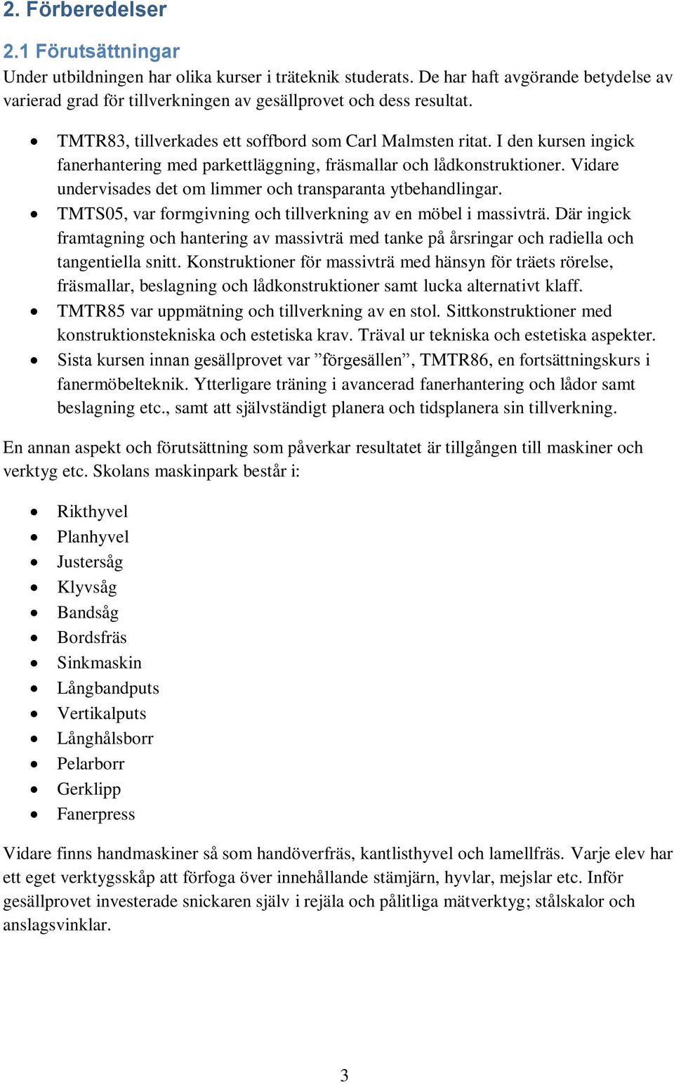 Vidare undervisades det om limmer och transparanta ytbehandlingar. TMTS05, var formgivning och tillverkning av en möbel i massivträ.