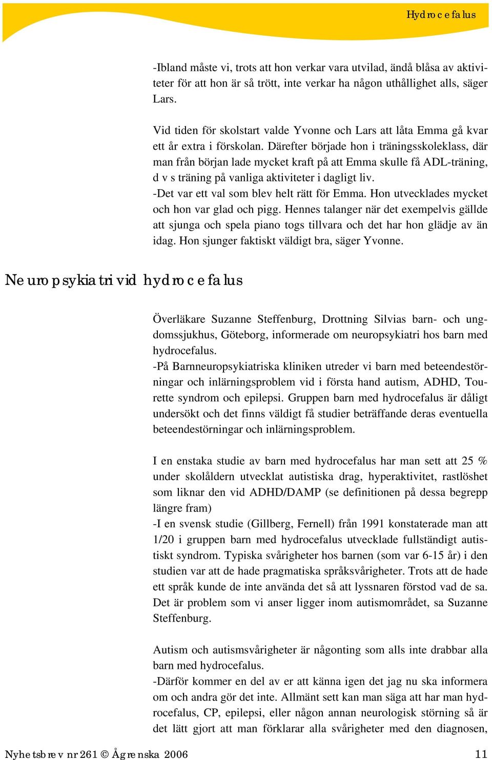 Därefter började hon i träningsskoleklass, där man från början lade mycket kraft på att Emma skulle få ADL-träning, d v s träning på vanliga aktiviteter i dagligt liv.