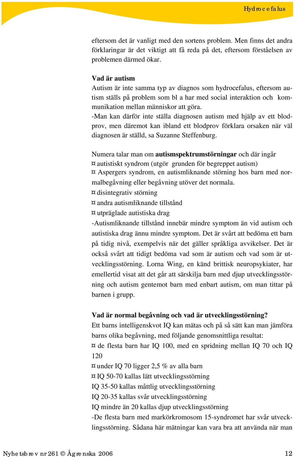 -Man kan därför inte ställa diagnosen autism med hjälp av ett blodprov, men däremot kan ibland ett blodprov förklara orsaken när väl diagnosen är ställd, sa Suzanne Steffenburg.