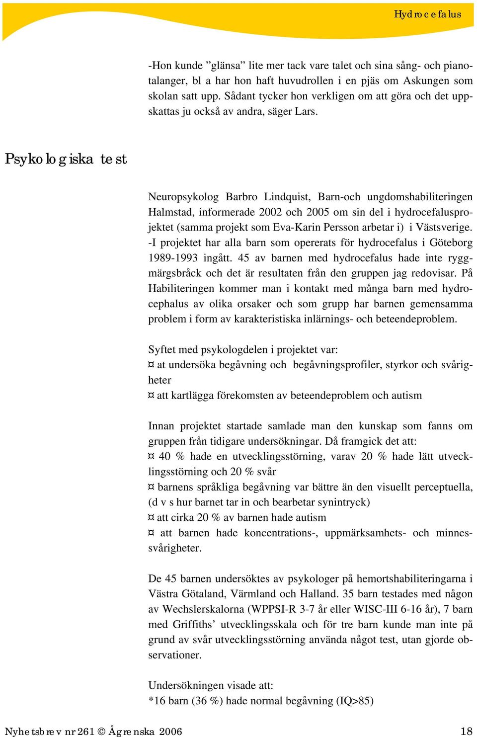 Psykologiska test Neuropsykolog Barbro Lindquist, Barn-och ungdomshabiliteringen Halmstad, informerade 2002 och 2005 om sin del i hydrocefalusprojektet (samma projekt som Eva-Karin Persson arbetar i)