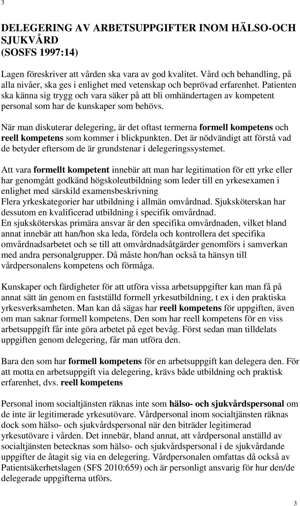 Patienten ska känna sig trygg och vara säker på att bli omhändertagen av kompetent personal som har de kunskaper som behövs.