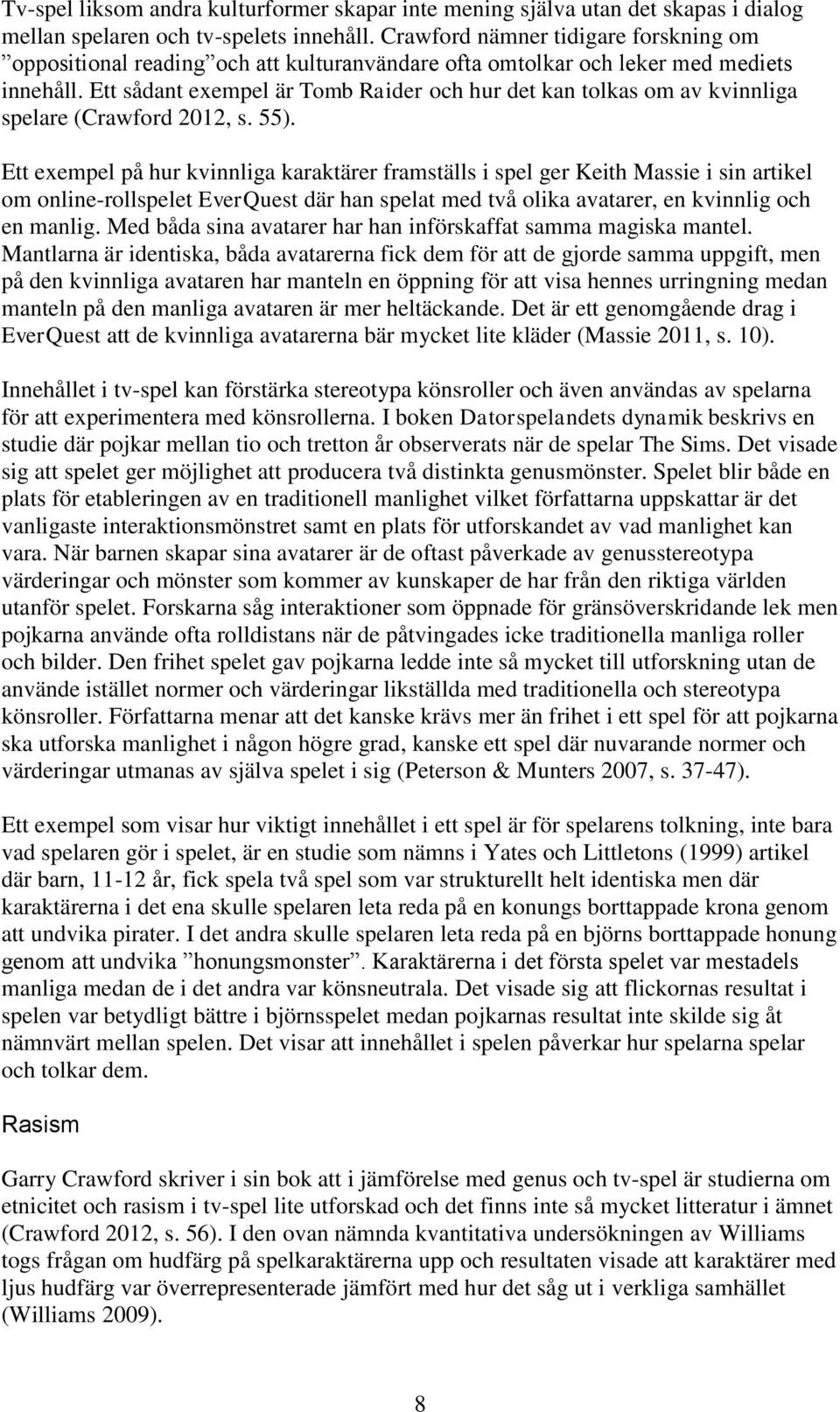 Ett sådant exempel är Tomb Raider och hur det kan tolkas om av kvinnliga spelare (Crawford 2012, s. 55).